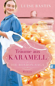Title: Träume aus Karamell: Die Bonbon-Saga Die Erfindung von Werther's Echte, der Beginn des 20. Jahrhunderts und die große Liebe, Author: Luise Bastin