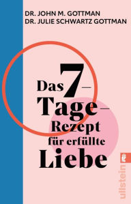 Title: Das 7-Tage-Rezept für erfüllte Liebe: In nur einer Woche zu einer gesunden Beziehung finden, Author: John M. Gottman