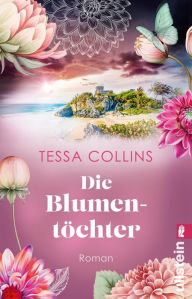 Title: Die Blumentöchter: Roman Der Auftakt der Blumentöchter-Reihe für alle Fans von Lucinda Riley und Corina Bomann, Author: Tessa Collins