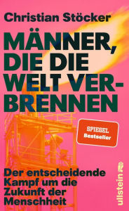 Title: Männer, die die Welt verbrennen: Der entscheidende Kampf um die Zukunft der Menschheit Profiteure der fossilen Brennstoffe versus erneuerbare Energien im Zeichen der Klimakatastrophe, Author: Christian Stöcker