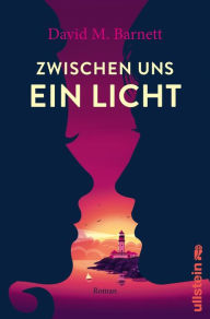 Title: Zwischen uns ein Licht: Roman Ein warmherziger Roman über zweite Chancen, die Schönheit der Natur und den Zauber des Alltäglichen., Author: David M. Barnett