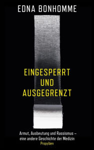 Title: eingesperrt und ausgegrenzt: Armut, Ausbeutung und Rassismus - eine andere Geschichte der Medizin Wie Diskriminierung die Verbreitung von Infektionskrankheiten beeinflusst, Author: Edna Bonhomme