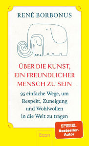 Title: Über die Kunst, ein freundlicher Mensch zu sein: 95 einfache Wege, um Respekt, Zuneigung und Wohlwollen in die Welt zu tragen Freundlichkeit macht glücklich - andere und sich selbst, Author: René Borbonus