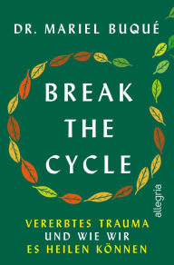 Title: Break the Cycle: Vererbtes Trauma und wie wir es heilen können Ein Leben frei von toxischen Mustern, die nicht unsere sind, Author: Mariel Buqué