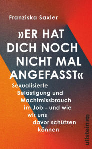 Title: »Er hat dich noch nicht mal angefasst«: Sexualisierte Belästigung und Machtmissbrauch im Job - und wie wir uns davor schützen können Wissenswertes aus der psychologischen Forschung, Author: Franziska Saxler