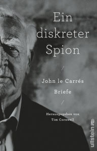 Title: Ein diskreter Spion. John le Carrés Briefe: Herausgegeben von Tim Cornwell Eine private Begegnung mit dem Großmeister des Spionageromans, Author: John le Carré