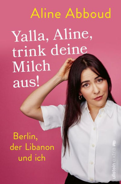 Yalla, Aline, trink deine Milch aus!: Berlin, der Libanon und ich Die beliebte Tagesthemen-Moderatorin über ihre zweite Heimat