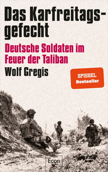Das Karfreitagsgefecht: Deutsche Soldaten im Feuer der Taliban Was Soldaten der Bundeswehr in Afghanistan erlebt haben