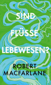 Title: Sind Flüsse Lebewesen?: Das neue brillante Buch der Nature-Writing-Ikone, Author: Robert Macfarlane