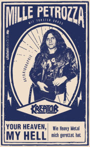 Title: Your Heaven, My Hell: Wie Heavy Metal mich gerettet hat Der Kreator-Frontmann über die frühen Jahre der Band, Author: Mille Petrozza