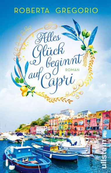 Alles Glück beginnt auf Capri: Roman Liebesglück auf der romantischsten Insel Italiens