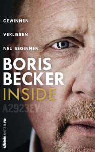 Title: Inside: Gewinnen - Verlieren - Neu beginnen Das neue Buch von Deutschlands Sport-Ikone, Author: Boris Becker