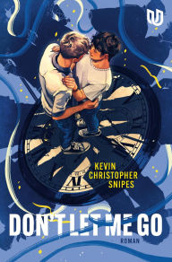 Title: Don't Let Me Go: Roman Queere Young-Adult-Romance mit spannendem Zeitreise-Twist, Author: Kevin Christopher Snipes