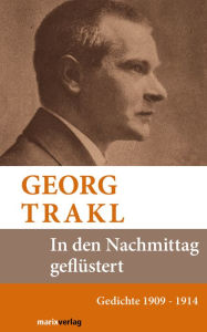 Title: In den Nachmittag geflüstert: Sämtliche Gedichte 1909 - 1914, Author: Georg Trakl