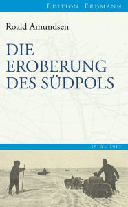 Title: Die Eroberung des Südpols: 1910-1912, Author: Roald Amundsen