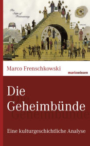 Title: Die Geheimbünde: Eine kulturgeschichtliche Analyse, Author: Marco Frenschkowski