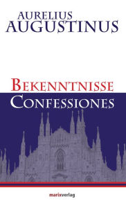 Title: Bekenntnisse-Confessiones: Die erste Autobiographie der Geschichte, Author: Aurelius Augustinus