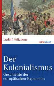 Title: Der Kolonialismus: Geschichte der europäischen Expansion, Author: Ludolf Pelizaeus