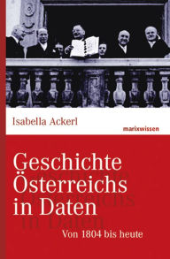 Title: Geschichte Österreichs in Daten: Von 1804 bis heute, Author: Isabella Ackerl