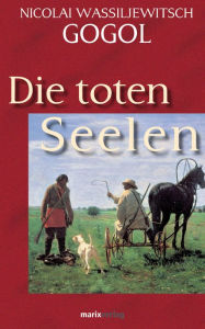 Title: Die toten Seelen, Author: Nicolai W. Gogol