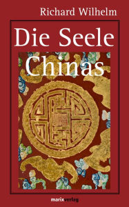 Title: Die Seele Chinas, Author: Richard Wilhelm