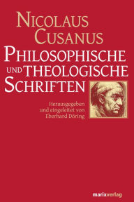 Title: Philosophische und theologische Schriften: Herausgegeben und eingeleitet von Eberhard Döring, Author: Nicolaus Cusanus