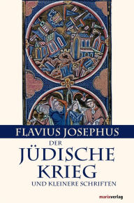 Title: Der Jüdische Krieg und Kleinere Schriften: Mit der Paragraphenzählung nach Benedict Niese, Author: Flavius Josephus