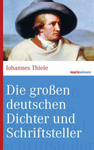 Title: Die großen deutschen Dichter und Schriftsteller, Author: Johannes Thiele