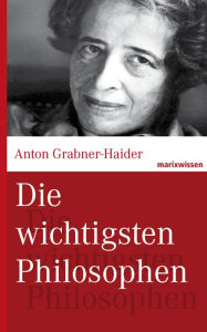 Title: Die wichtigsten Philosophen, Author: Anton Grabner-Haider