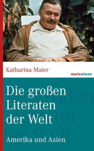 Title: Die großen Literaten der Welt: Amerika und Asien, Author: Katharina Maier
