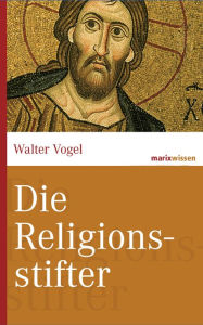 Title: Die Religionsstifter, Author: Walter Vogel