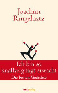 Title: Ich bin so knallvergnügt erwacht: Die besten Gedichte, Author: Joachim Ringelnatz