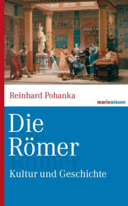 Title: Die Römer: Kultur und Geschichte, Author: Reinhard Pohanka