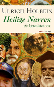 Title: Heilige Narren: 22 Lebensbilder, Author: Ulrich Holbein