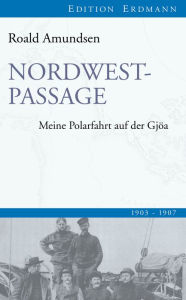 Title: Nordwestpassage: Meine Polarfahrt auf der Gjöa, Author: Roald Amundsen