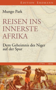 Title: Reisen ins innerste Afrika: Dem Geheimnis des Niger auf der Spur (1795-1806), Author: Mungo Park