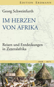 Title: Im Herzen von Afrika: Reisen und Entdeckungen in Zentralafrika (1868-1871), Author: Georg Schweinfurth