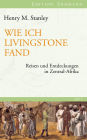 Wie ich Livingstone fand: Reisen und Entdeckungen in Zentral-Afrika