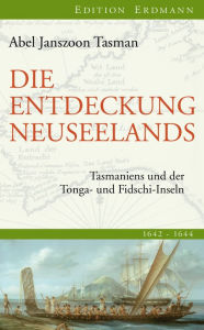 Title: Die Entdeckung Neuseelands: Tasmaniens und der Tonga- und Fidschi-Inseln, Author: Abel Janszoon Tasman