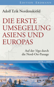 Title: Die erste Umsegelung Asiens und Europas: Auf der Vega durch die Nord-Ost-Passage, Author: Adolf Erik Nordenskiöld