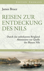 Title: Reisen zur Entdeckung des Nils: Durch das unbekannte Bergland Abessiniens zur Quelle des Blauen Nils, Author: James Bruce