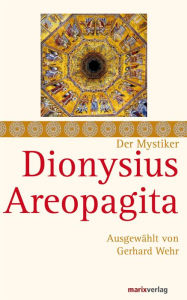 Title: Dionysius Areopagita: Schriften, ausgewählt und kommentiert von Gerhard Wehr, Author: Dionysius Areopagita