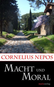Title: Macht und Moral: Übersetzt, eingeleitet und erläutert von Lenelotte Möller, Author: Cornelius Nepos