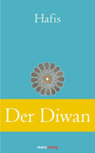 Title: Der Diwan: Eine Auswahl der schönsten Gedichte, Author: Mohammad Schemsed-Din Hafis Hafis