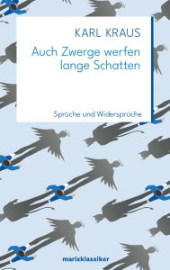 Title: Auch Zwerge werfen lange Schatten: Sprüche und Widersprüche, Author: Karl Kraus