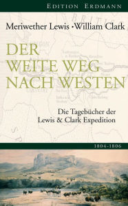 Title: Der weite Weg nach Westen: Die Tagebücher der Lewis und Clark Expedition. 1804-1806, Author: Lewis Meriwether