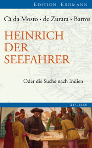 Title: Heinrich der Seefahrer: Oder die Suche nach Indien 1415-1460, Author: Alvise da Cá da Mosto