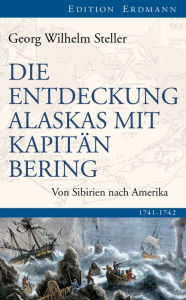 Title: Die Entdeckung Alaskas mit Kapitän Bering: Von Sibirien nach Amerika 1741-1742, Author: Georg Wilhelm Steller