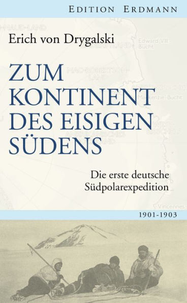 Zum Kontinent des eisigen Südens: Die erste deutsche Südpolarexpedition 1901-1903