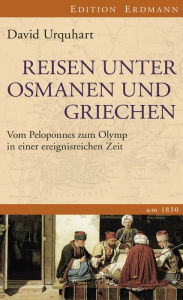 Title: Reisen unter Osmanen und Griechen: Vom Peloponnes zum Olymp in einer ereignisreichen Zeit, Author: David Urquhart